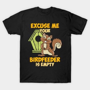 Excuse me your birdfeeder is empty T-Shirt